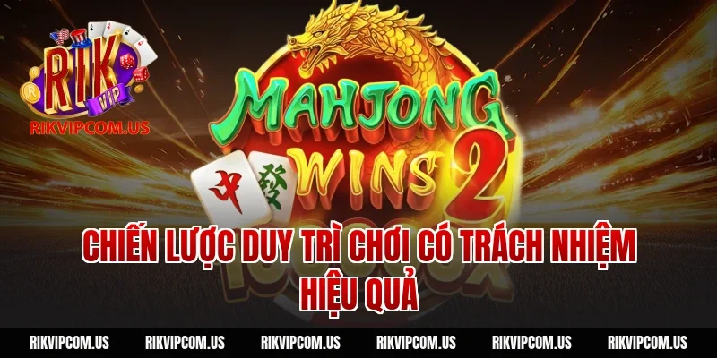 Chiến lược duy trì chơi có trách nhiệm hiệu quả