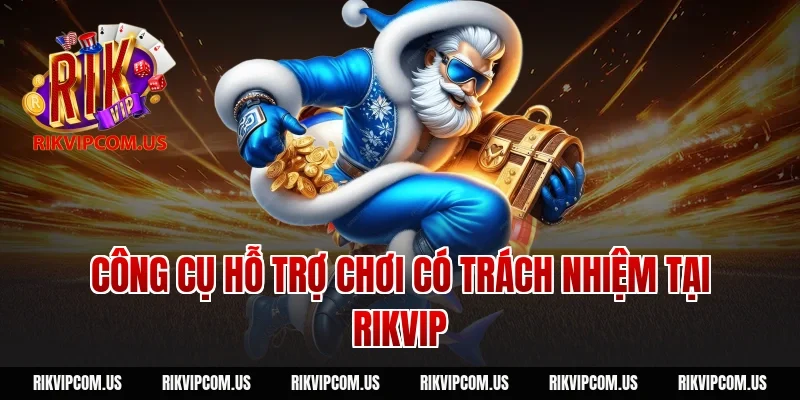 Công cụ hỗ trợ chơi có trách nhiệm tại Rikvip