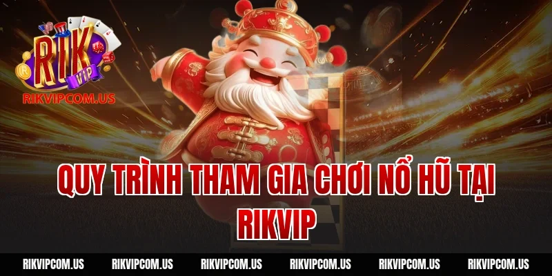 Quy trình tham gia chơi Nổ hũ tại Rikvip