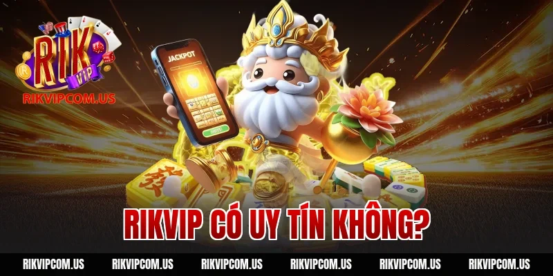 Rikvip Có Uy Tín Không?
