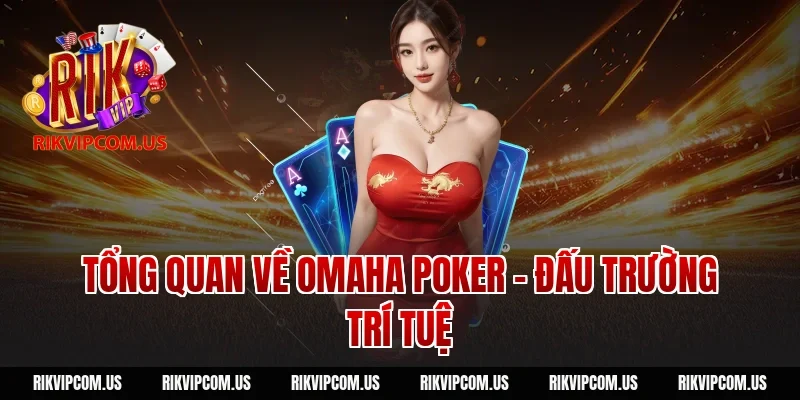 Tổng quan về Omaha Poker - Đấu trường trí tuệ