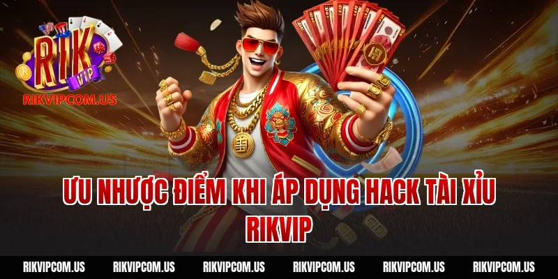Ưu nhược điểm khi áp dụng hack tài xỉu Rikvip