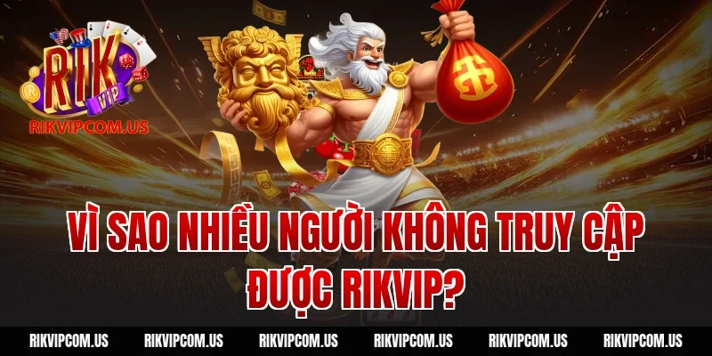 Vì Sao Nhiều Người Không Truy Cập Được Rikvip?